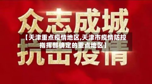 【天津重点疫情地区,天津市疫情防控指挥部确定的重点地区】-第3张图片