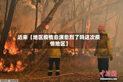 近来【地区疫情愈演愈烈了吗这次疫情地区】