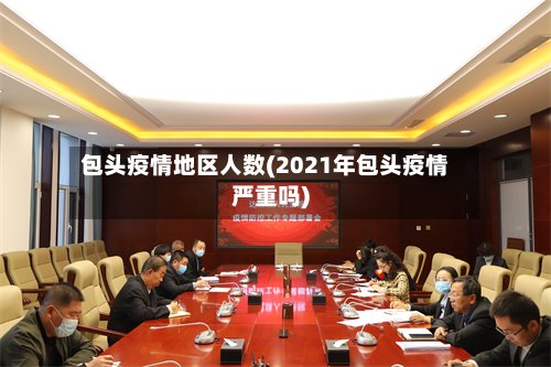 包头疫情地区人数(2021年包头疫情严重吗)