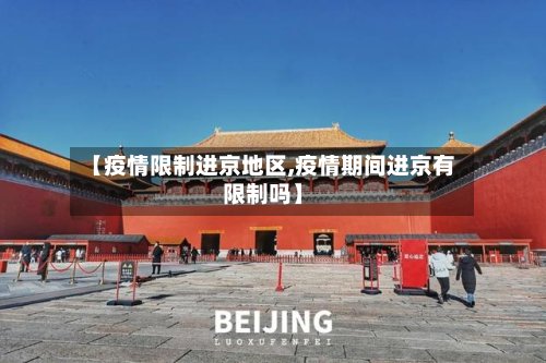 【疫情限制进京地区,疫情期间进京有限制吗】