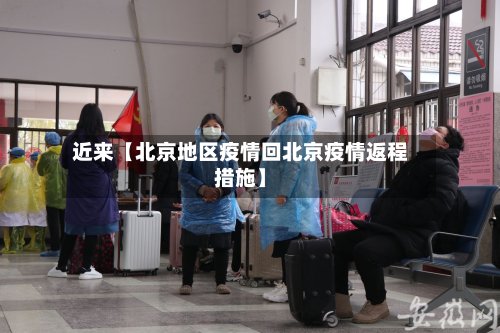 近来【北京地区疫情回北京疫情返程措施】-第2张图片