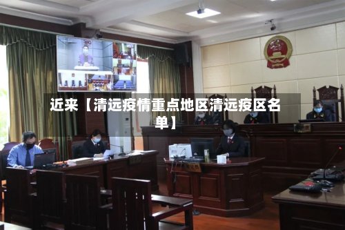 近来【清远疫情重点地区清远疫区名单】-第2张图片