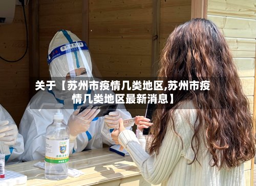 关于【苏州市疫情几类地区,苏州市疫情几类地区最新消息】