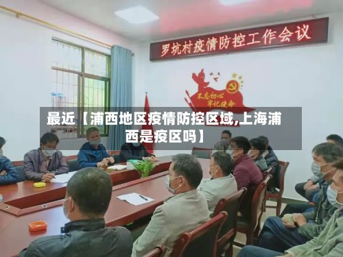 最近【浦西地区疫情防控区域,上海浦西是疫区吗】-第2张图片