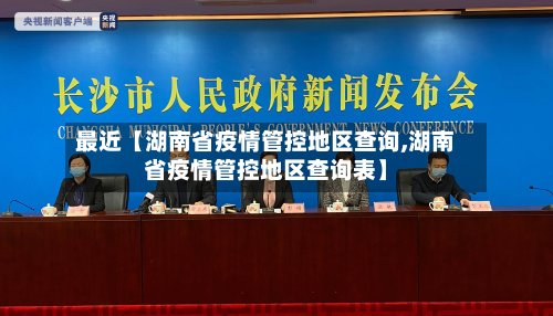 最近【湖南省疫情管控地区查询,湖南省疫情管控地区查询表】-第2张图片