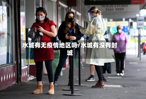 水城有无疫情地区吗/水城有没有封城-第2张图片