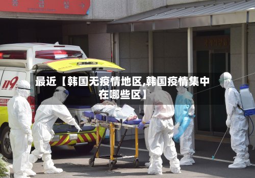 最近【韩国无疫情地区,韩国疫情集中在哪些区】-第2张图片