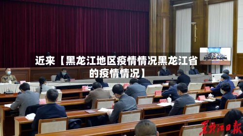 近来【黑龙江地区疫情情况黑龙江省的疫情情况】