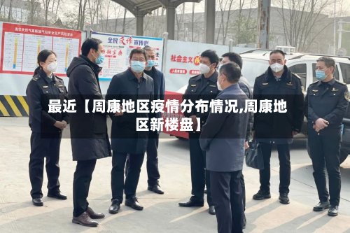 最近【周康地区疫情分布情况,周康地区新楼盘】