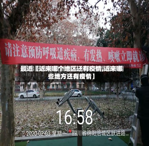 最近【近来哪个地区还有疫情,近来哪些地方还有疫情】