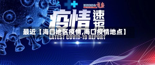 最近【海口地区疫情,海口疫情地点】-第3张图片