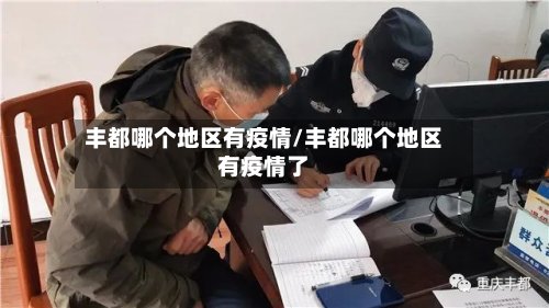 丰都哪个地区有疫情/丰都哪个地区有疫情了-第2张图片