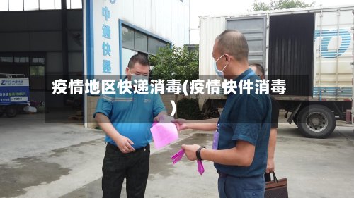 疫情地区快递消毒(疫情快件消毒)