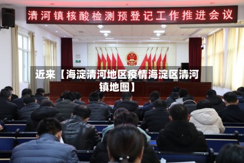 近来【海淀清河地区疫情海淀区清河镇地图】