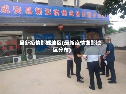 最新疫情邯郸地区(最新疫情邯郸地区分布)-第3张图片