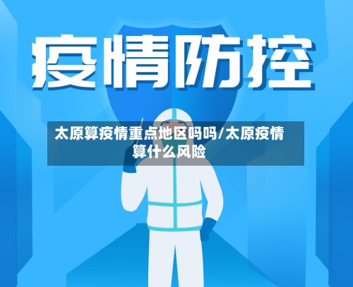 太原算疫情重点地区吗吗/太原疫情算什么风险