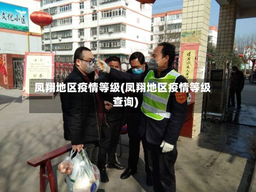 凤翔地区疫情等级(凤翔地区疫情等级查询)-第3张图片