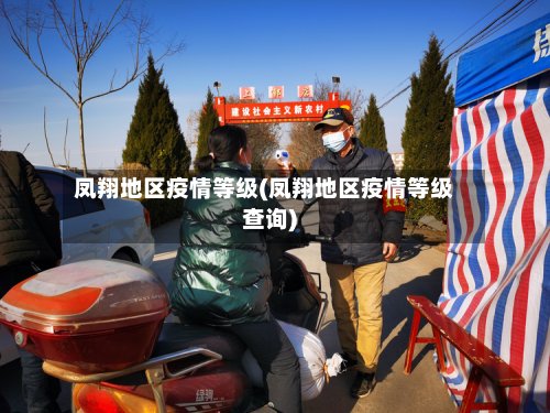 凤翔地区疫情等级(凤翔地区疫情等级查询)-第2张图片