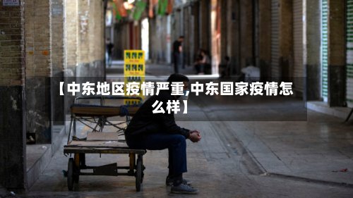 【中东地区疫情严重,中东国家疫情怎么样】