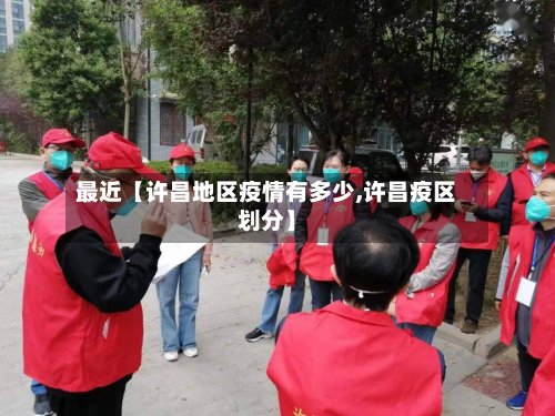 最近【许昌地区疫情有多少,许昌疫区划分】