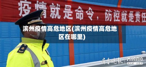 滨州疫情高危地区(滨州疫情高危地区在哪里)-第3张图片