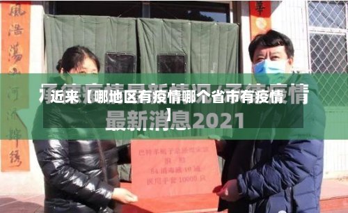 近来【哪地区有疫情哪个省市有疫情】-第3张图片