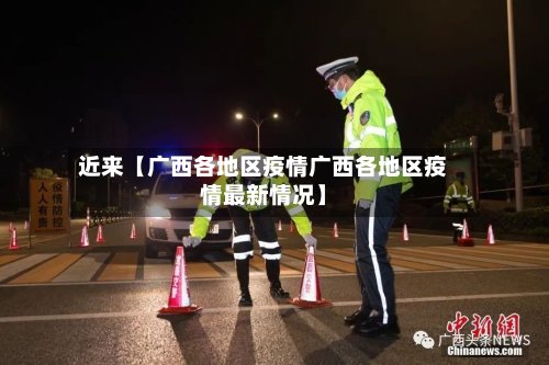 近来【广西各地区疫情广西各地区疫情最新情况】