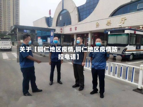 关于【铜仁地区疫情,铜仁地区疫情防控电话】