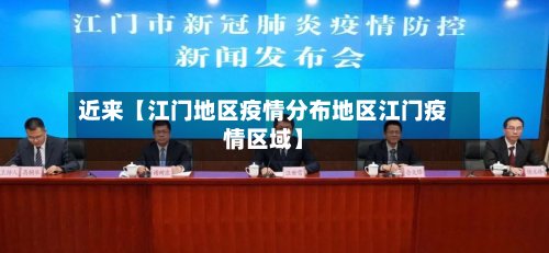 近来【江门地区疫情分布地区江门疫情区域】