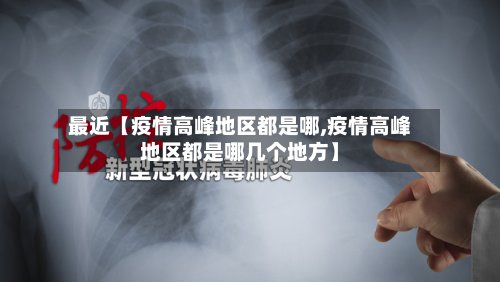 最近【疫情高峰地区都是哪,疫情高峰地区都是哪几个地方】