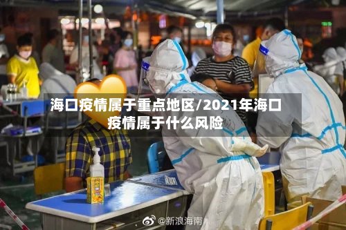 海口疫情属于重点地区/2021年海口疫情属于什么风险-第3张图片
