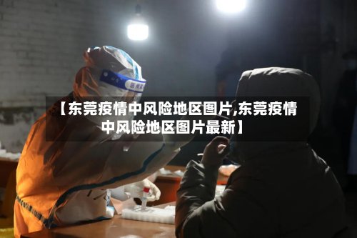 【东莞疫情中风险地区图片,东莞疫情中风险地区图片最新】