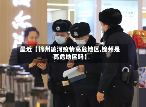最近【锦州凌河疫情高危地区,锦州是高危地区吗】