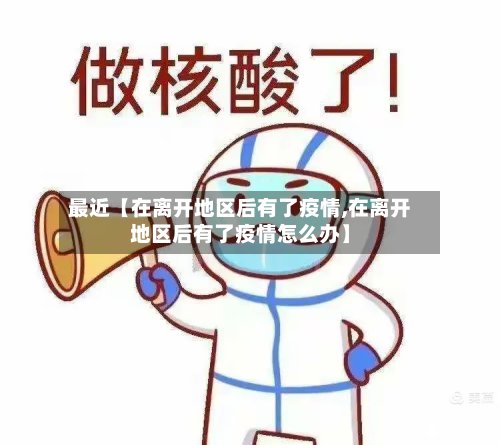 最近【在离开地区后有了疫情,在离开地区后有了疫情怎么办】-第3张图片
