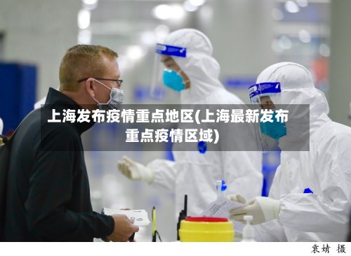 上海发布疫情重点地区(上海最新发布重点疫情区域)-第3张图片