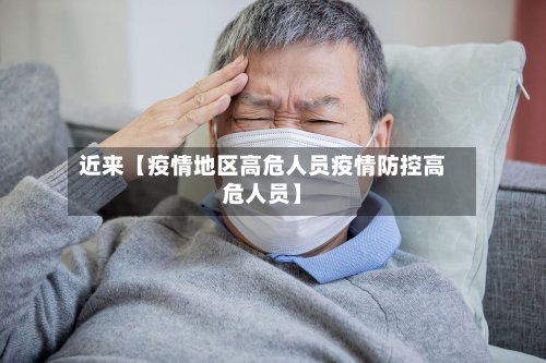 近来【疫情地区高危人员疫情防控高危人员】