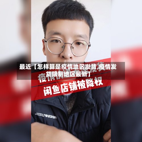 最近【怎样算是疫情地区发货,疫情发货限制地区最新】-第2张图片