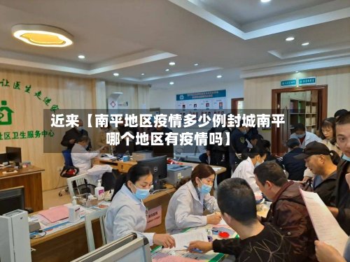 近来【南平地区疫情多少例封城南平哪个地区有疫情吗】-第2张图片