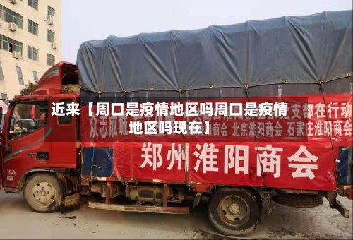 近来【周口是疫情地区吗周口是疫情地区吗现在】