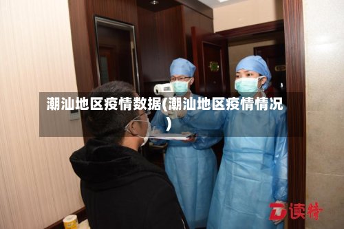 潮汕地区疫情数据(潮汕地区疫情情况)-第2张图片