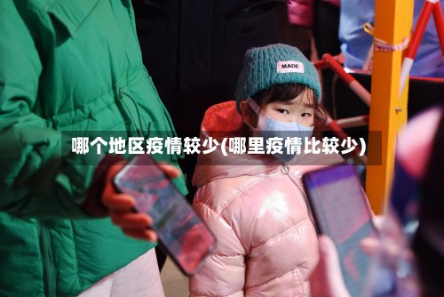 哪个地区疫情较少(哪里疫情比较少)