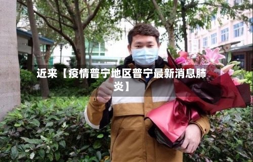 近来【疫情普宁地区普宁最新消息肺炎】-第2张图片