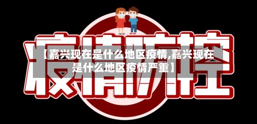 【嘉兴现在是什么地区疫情,嘉兴现在是什么地区疫情严重】-第2张图片