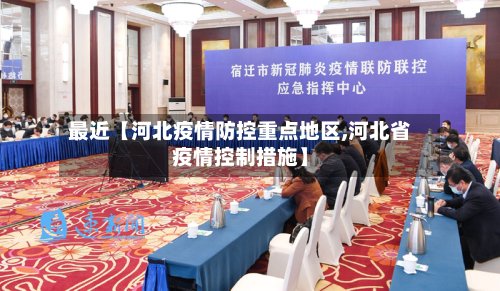 最近【河北疫情防控重点地区,河北省疫情控制措施】