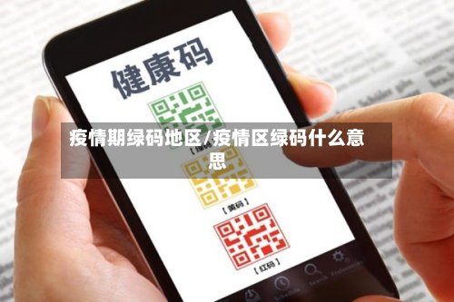 疫情期绿码地区/疫情区绿码什么意思