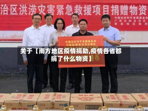 关于【南方地区疫情捐助,疫情各省都捐了什么物资】-第2张图片