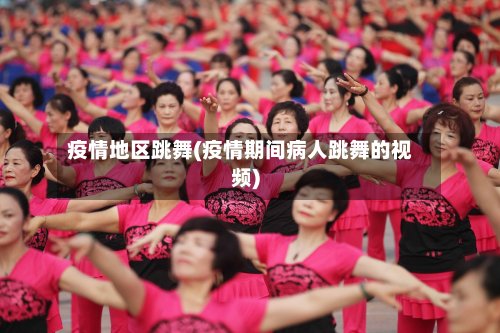 疫情地区跳舞(疫情期间病人跳舞的视频)
