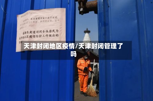 天津封闭地区疫情/天津封闭管理了吗