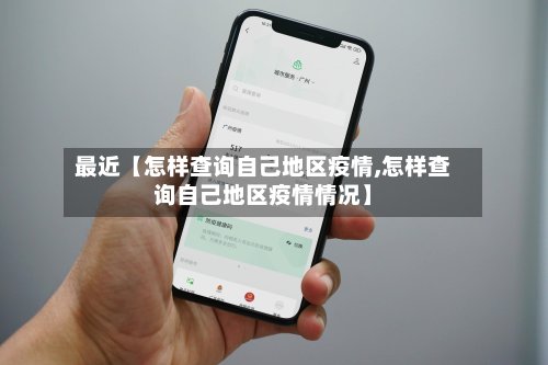 最近【怎样查询自己地区疫情,怎样查询自己地区疫情情况】