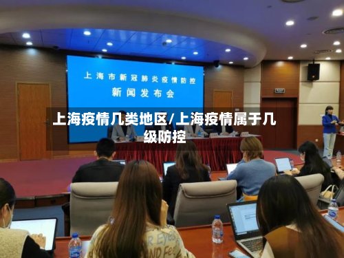 上海疫情几类地区/上海疫情属于几级防控